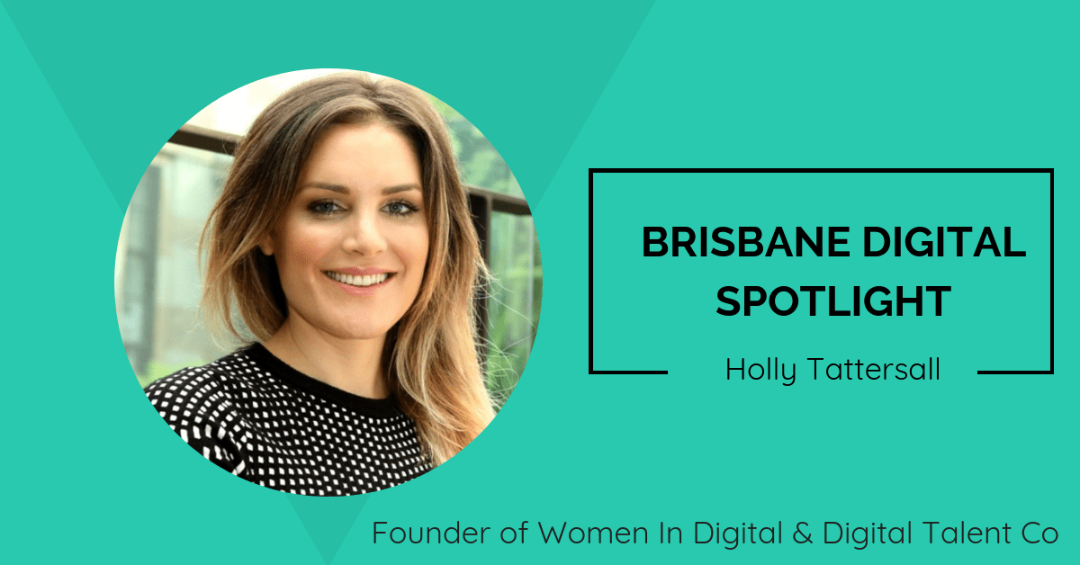 Brisbane Digital Spotlight interview with industry leader, Holly Tattersall.